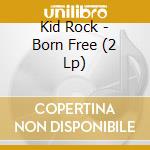 Kid Rock - Born Free (2 Lp) cd