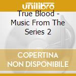 True Blood - Music From The Series 2 cd musicale di ARTISTI VARI