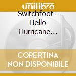 Switchfoot - Hello Hurricane (Cd+Dvd) cd musicale di Switchfoot