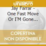 Jay Farrar - One Fast Move Or I'M Gone (Cd+Dvd) cd