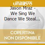 Jason Mraz - We Sing We Dance We Steal Things (Lastin Album) cd musicale di Jason Mraz