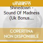 Shinedown - Sound Of Madness (Uk Bonus Edition) cd