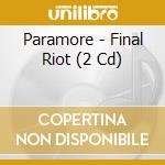 Paramore - Final Riot (2 Cd) cd musicale di Paramore