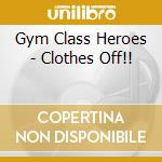 Gym Class Heroes - Clothes Off!! cd