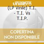 (LP Vinile) T.I. - T.I. Vs T.I.P. vinile