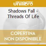 Shadows Fall - Threads Of Life cd musicale di Shadows Fall