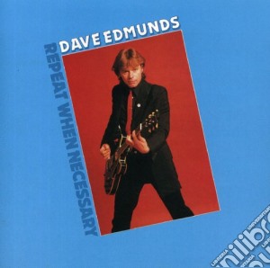 Dave Edmunds - Repeat When Necessary cd musicale di EDMUNDS DAVE