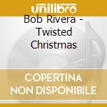 Bob Rivera - Twisted Christmas cd