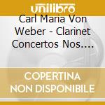 Carl Maria Von Weber - Clarinet Concertos Nos. 1, 2 / Concertino Op. 26 cd