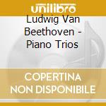 Ludwig Van Beethoven - Piano Trios cd musicale di Ludwig Van Beethoven