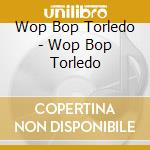 Wop Bop Torledo - Wop Bop Torledo cd