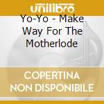 Yo-Yo - Make Way For The Motherlode cd