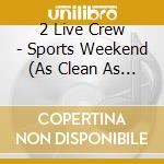 2 Live Crew - Sports Weekend (As Clean As They Wanna Be Part Ii) cd