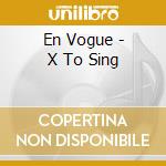 En Vogue - X To Sing cd musicale di En Vogue