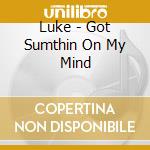 Luke - Got Sumthin On My Mind cd