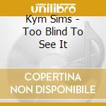 Kym Sims - Too Blind To See It cd