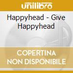 Happyhead - Give Happyhead cd