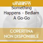 Something Happens - Bedlam A Go-Go cd