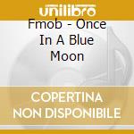 Fmob - Once In A Blue Moon cd musicale di FMOB