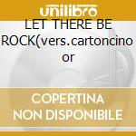 LET THERE BE ROCK(vers.cartoncino or cd