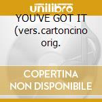 YOU'VE GOT IT (vers.cartoncino orig. cd