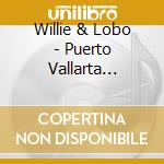 Willie & Lobo - Puerto Vallarta Squeeze cd