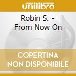 Robin S. - From Now On cd
