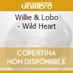 Willie & Lobo - Wild Heart cd musicale di Willie and lobo