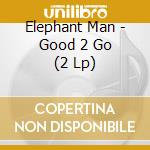 Elephant Man - Good 2 Go (2 Lp) cd musicale di Elephant Man