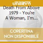 Death From Above 1979 - You're A Woman, I'm A Machine cd