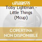 Toby Lightman - Little Things (Mcup) cd musicale di Toby Lightman