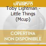 Toby Lightman - Little Things (Mcup) cd