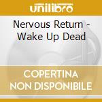Nervous Return - Wake Up Dead cd musicale di Nervous Return