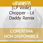 (LP Vinile) Chopper - Lil Daddy Remix vinile