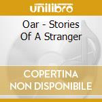 Oar - Stories Of A Stranger cd musicale di O.a.r.