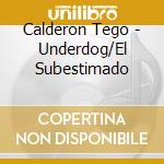 Calderon Tego - Underdog/El Subestimado cd musicale di Calderon Tego