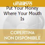 Put Your Money Where Your Mouth Is cd