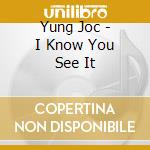 Yung Joc - I Know You See It cd musicale di Yung Joc