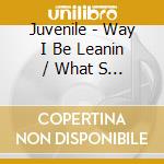 Juvenile - Way I Be Leanin / What S Happenin (12