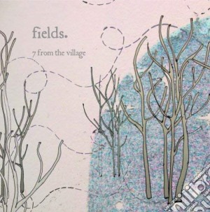 Fields - 7 From The Village (Ep) cd musicale di Fields