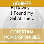 Bj Dowdy - I Found My Gal At The Super Wal-Mart Store cd