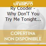 Ry Cooder - Why Don'T You Try Me Tonight - The Best Of Ry Cooder cd musicale di Ry Cooder