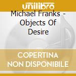 Michael Franks - Objects Of Desire cd musicale di FRANKS MICHAEL