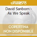 David Sanborn - As We Speak cd musicale di SANBORN DAVID
