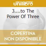 3....to The Power Of Three cd