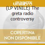 (LP VINILE) The greta radio controversy cd