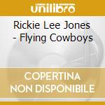 Rickie Lee Jones - Flying Cowboys cd musicale di JONES LEE RICKIE