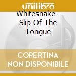 Whitesnake - Slip Of The Tongue cd musicale di Whitesnake
