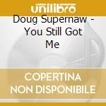 Doug Supernaw - You Still Got Me cd musicale di Doug Supernaw