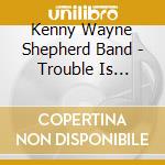Kenny Wayne Shepherd Band - Trouble Is... cd